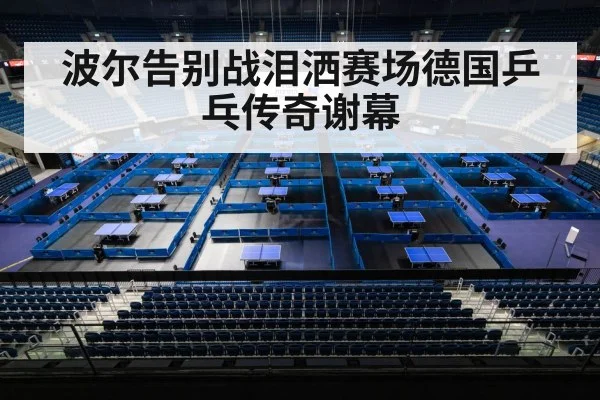 波尔告别战泪洒赛场德国乒乓传奇谢幕